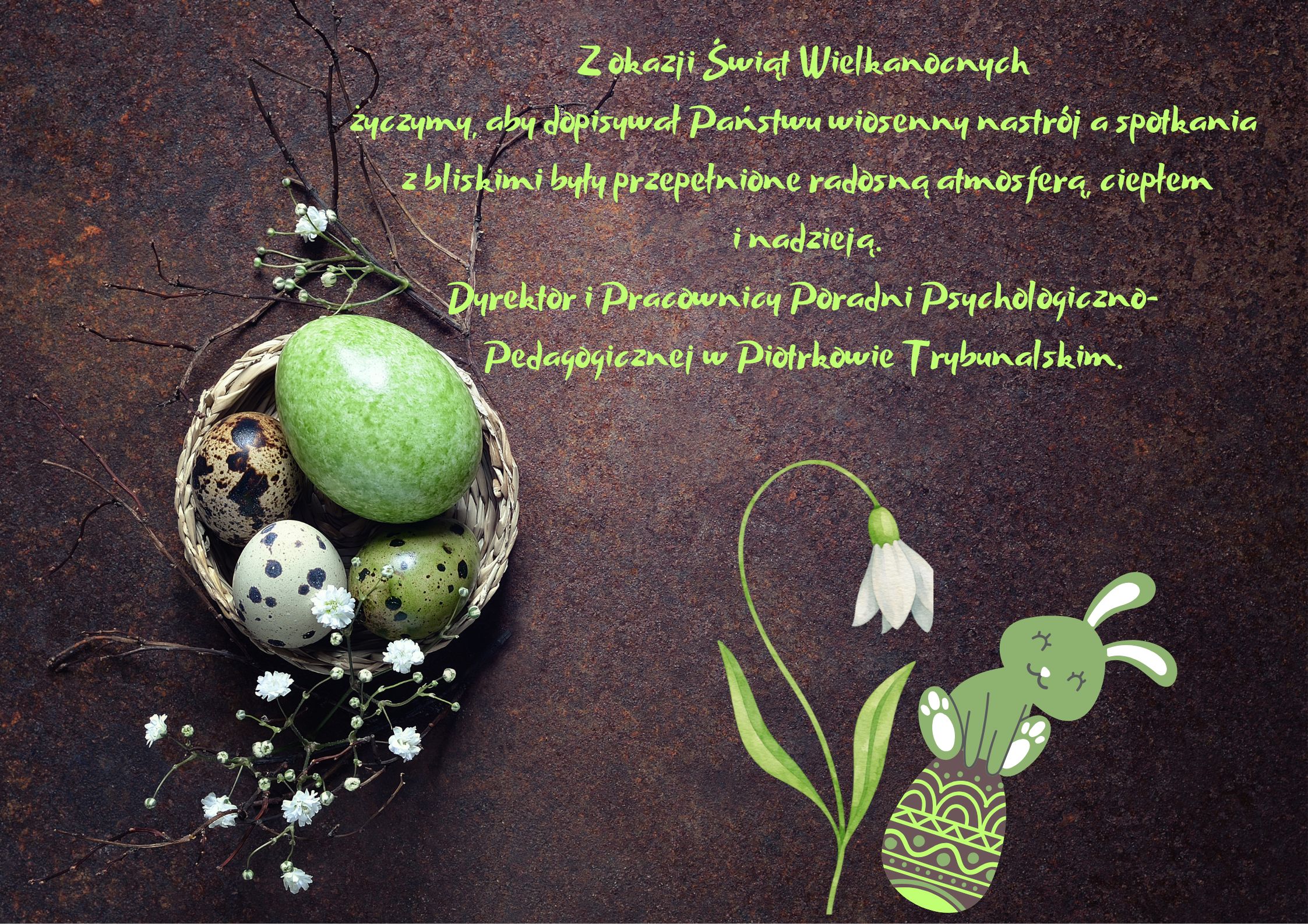 Kartka świąteczna. na brązowym tle gniazdko z kolorowymi jajkami, obok wiosenny kwiatek i zajączek wielkanocny z pisanką. Z prawej strony życzenia ;Wielkanoc 2026 Z okazji Świąt Wielkanocnych życzymy, aby dopisywał Państwu wiosenny nastrój a spotkania z bliskimi były przepełnione radosną atmosferą, ciepłem i nadzieją. Dyrektor i Pracownicy Poradni Psychologiczno- Pedagogicznej w Piotrkowie Trybunalskim.